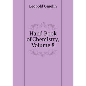 

Книга Hand Book of Chemistry. Volume 8