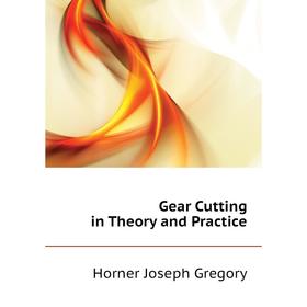 

Книга Gear Cutting in Theory and Practice. Horner Joseph Gregory