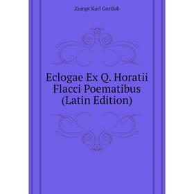 

Книга Eclogae Ex Q. Horatii Flacci Poematibus (Latin Edition). Zumpt Karl Gottlob