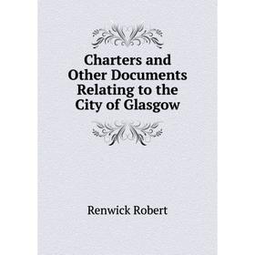 

Книга Charters and Other Documents Relating to the City of Glasgow. Renwick Robert