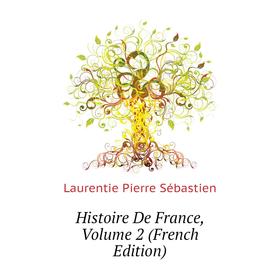 

Книга Histoire De France. Volume 2 (French Edition). Laurentie Pierre Sébastien