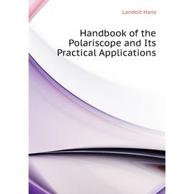 

Книга Handbook of the Polariscope and Its Practical Applications. Landolt Hans