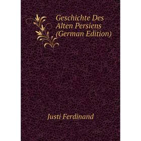 

Книга Geschichte Des Alten Persiens (German Edition). Justi Ferdinand