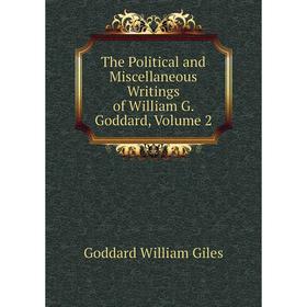 

Книга The Political and Miscellaneous Writings of William G. Goddard. Volume 2. Goddard William Giles