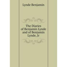 

Книга The Diaries of Benjamin Lynde and of Benjamin Lynde, Jr. Lynde Benjamin