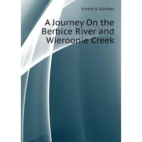 

Книга A Journey On the Berbice River and Wieroonie Creek. Ernest H. Glaisher