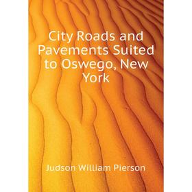 

Книга City Roads and Pavements Suited to Oswego, New York. Judson William Pierson