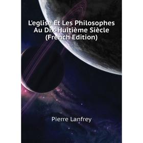 

Книга L'eglise Et Les Philosophes Au Dix-Huitième Siècle