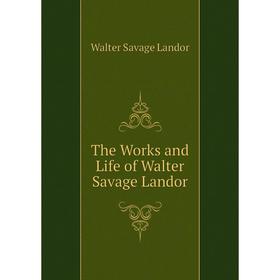 

Книга The Works and Life of Walter Savage Landor. Walter Savage Landor