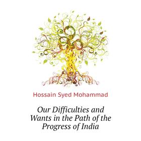 

Книга Our Difficulties and Wants in the Path of the Progress of India