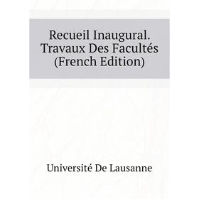 

Книга Recueil Inaugural. Travaux Des Facultés (French Edition). Université De Lausanne
