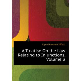 

Книга A Treatise On the Law Relating to Injunctions. Volume 3. Joyce Howard Clifford
