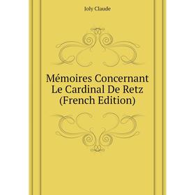 

Книга Mémoires Concernant Le Cardinal De Retz