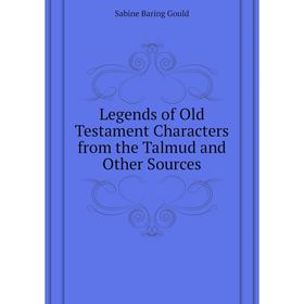 

Книга Legends of Old Testament Characters from the Talmud and Other Sources