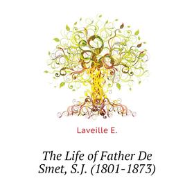 

Книга The Life of Father De Smet, S. J. (1801 - 1873). Laveille E.