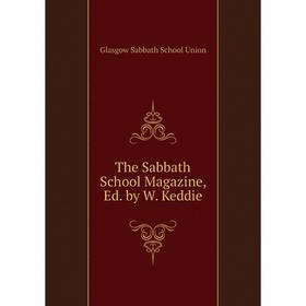 

Книга The Sabbath School Magazine, Ed. by W. Keddie. Glasgow Sabbath School Union