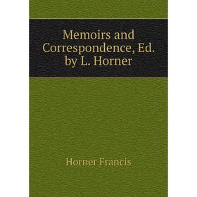 

Книга Memoirs and Correspondence, Ed by L Horner