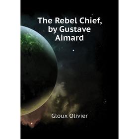 

Книга The Rebel Chief, by Gustave Aimard