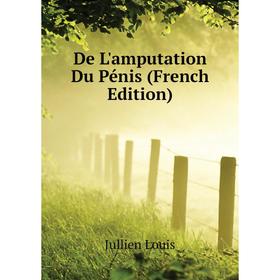 

Книга De L'amputation Du Pénis (French Edition). Jullien Louis
