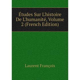 

Книга Études Sur L'histoire De L'humanité. Volume 2 (French Edition). Laurent François