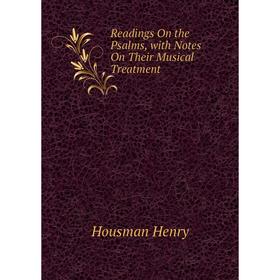 

Книга Readings On the Psalms, with Notes On Their Musical Treatment. Housman Henry