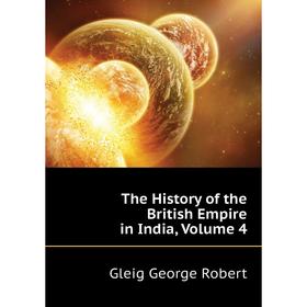 

Книга The History of the British Empire in India. Volume 4. Gleig George Robert