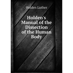 

Книга Holden's manual of the Dissection of the Human Body. Holden Luther