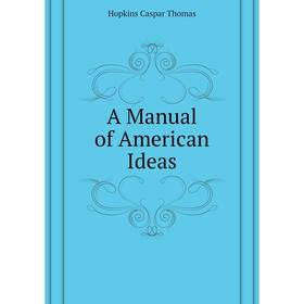 

Книга A Manual of American Ideas