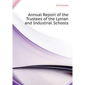 

Книга Annual Report of the Trustees of the Lyman and Industrial Schools. and Lyman