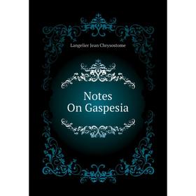 

Книга Notes On Gaspesia