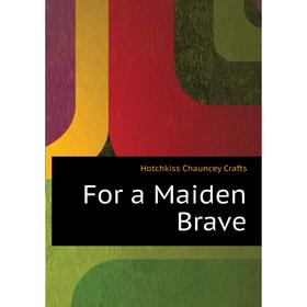 

Книга For a Maiden Brave