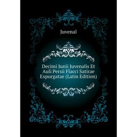 

Книга Decimi Junii Juvenalis Et Auli Persii Flacci Satirae Expurgatae (Latin Edition). Juvenal