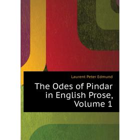 

Книга The Odes of Pindar in English Prose. Volume 1. Laurent Peter Edmund