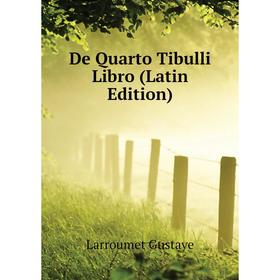 

Книга De Quarto Tibulli Libro (Latin Edition). Larroumet Gustave