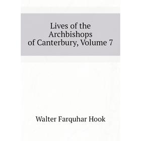 

Книга Lives of the Archbishops of Canterbury, Volume 7