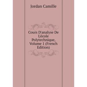 

Книга Cours D'analyse De L'école Polytechnique. Volume 1 (French Edition). Jordan Camille