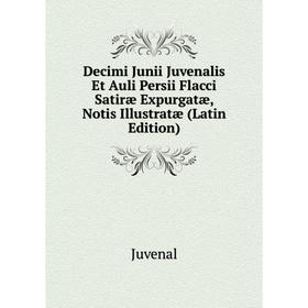 

Книга Decimi Junii Juvenalis Et Auli Persii Flacci Satiræ Expurgatæ, Notis Illustratæ (Latin Edition). Juvenal