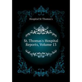 

Книга St. Thomas's Hospital Reports. Volume 13. Hospital St Thomas's