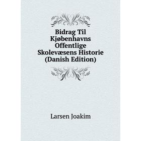 

Книга Bidrag Til Kjøbenhavns Offentlige Skolevæsens Historie (Danish Edition). Larsen Joakim