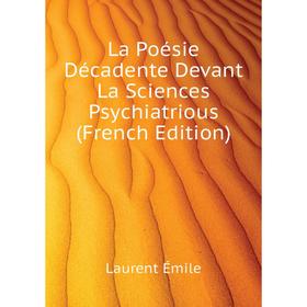 

Книга La Poésie Décadente Devant La Sciences Psychiatrious