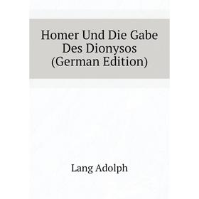 

Книга Homer Und Die Gabe Des Dionysos (German Edition). Lang Adolph