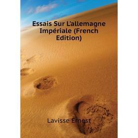 

Книга Essais Sur L'allemagne Impériale (French Edition). Lavisse Ernest