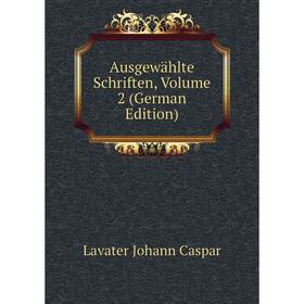 

Книга Ausgewählte Schriften. Volume 2 (German Edition). Lavater Johann Caspar