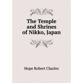 

Книга The Temple and Shrines of Nikko, Japan. Hope Robert Charles