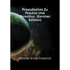 

Книга Prosodisches Zu Plautus Und Terentius (German Edition). Kärcher Ernst Friedrich