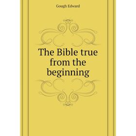 

Книга The Bible true from the beginning