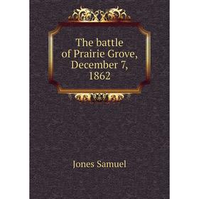 

Книга The battle of Prairie Grove, December 7, 1862. Jones Samuel