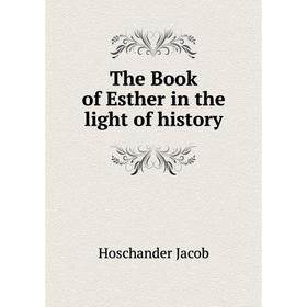 

Книга The Book of Esther in the light of history. Hoschander Jacob