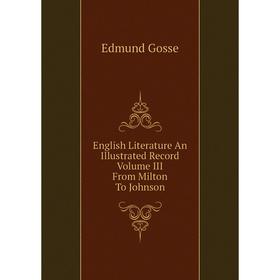 

Книга English Literature An Illustrated Record. Volume III From Milton To Johnson. Edmund Gosse