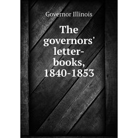

Книга The governors' letter-books, 1840 - 1853. Governor Illinois
